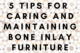 5 Tips for Caring and Maintaining Bone Inlay Furniture