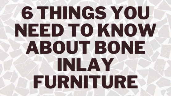 6 Things You Need To Know About Bone Inlay Furniture