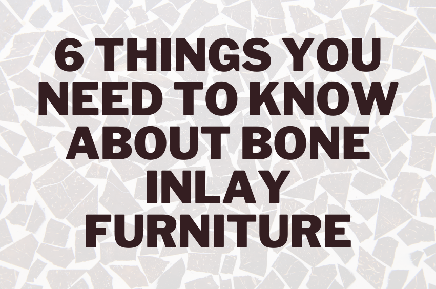 6 Things You Need To Know About Bone Inlay Furniture